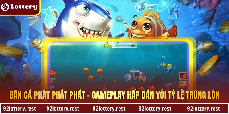 Bắn cá Phát Phát Phát – gameplay hấp dẫn với tỷ lệ trúng lớn