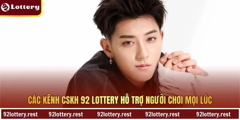Các kênh CSKH 92 Lottery hỗ trợ người chơi mọi lúc
