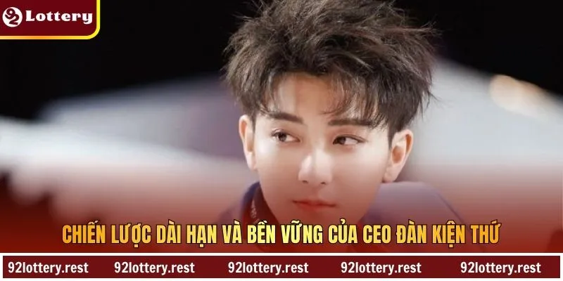 Chiến lược dài hạn và bền vững của CEO Đàn Kiện Thứ