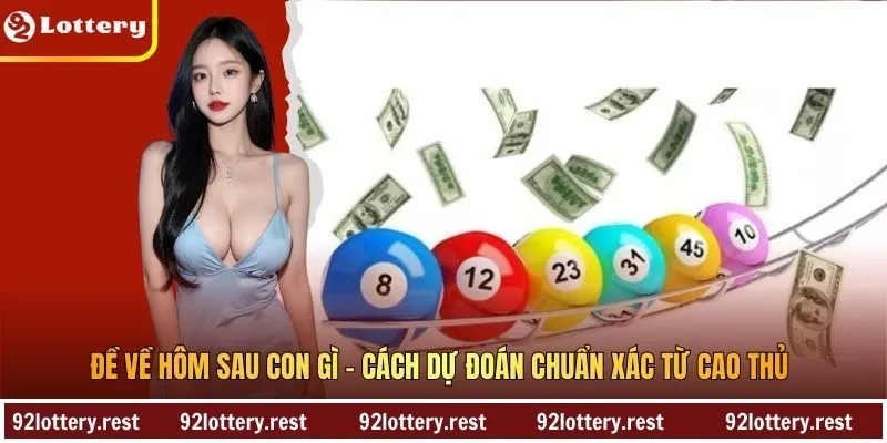 Đề Về Hôm Sau Con Gì - Cách Dự Đoán Chuẩn Xác Từ Cao Thủ