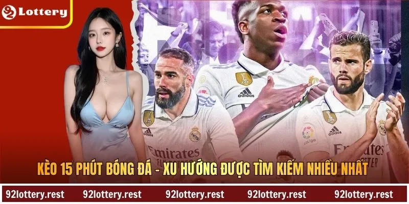 Kèo 15 Phút Bóng Đá - Xu Hướng Được Tìm Kiếm Nhiều Nhất