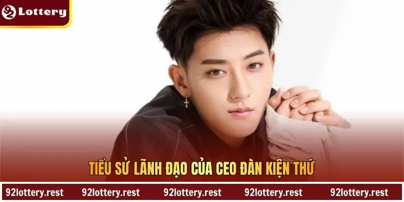 Tiểu sử lãnh đạo của CEO Đàn Kiện Thứ