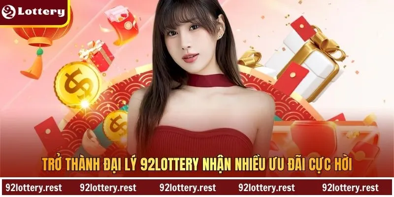 Trở thành đại lý 92Lottery nhận nhiều ưu đãi cực hời